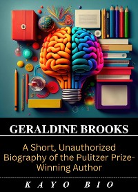 Cover Geraldine Brooks: A Short, Unauthorized Biography of the Pulitzer Prize-Winning Author