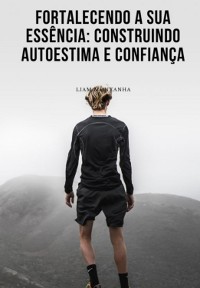 Cover Fortalecendo A Sua Essência: Construindo Autoestima E Confiança