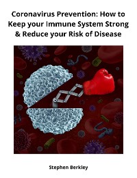 Cover Coronavirus Prevention: How to Keep your Immune System Strong & Reduce your Risk of Disease