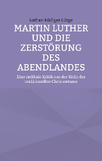 Cover Martin Luther und die Zerstörung des Abendlandes