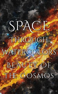 Cover Space Through Watercolors - The Beauty of the Cosmos