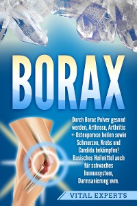 Cover Borax: Durch Borax Pulver gesund werden, Arthrose, Arthritis + Osteoporose heilen sowie Schmerzen, Krebs und Candida bekämpfen! Basisches Heilmittel auch für schwaches Immunsystem, Darmsanierung uvm.