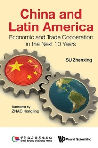 Cover China And Latin America: Economic And Trade Cooperation In The Next Ten Years