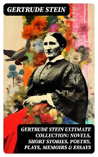Cover GERTRUDE STEIN Ultimate Collection: Novels, Short Stories, Poetry, Plays, Memoirs & Essays