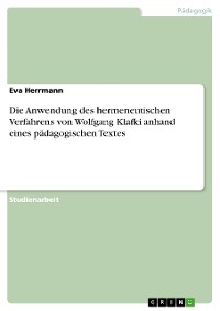 Cover Die Anwendung des hermeneutischen Verfahrens von Wolfgang Klafki anhand eines pädagogischen Textes
