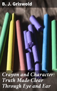 Cover Crayon and Character: Truth Made Clear Through Eye and Ear
