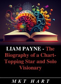 Cover Liam Payne - The Biography of a Chart-Topping Star and Solo Visionary