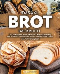 Cover Das XXL Brot Backbuch: Die leckersten Brot Rezepte mit Hefe- und Sauerteig zum einfachen und schnellen Nachmachen für jeden Anlass! (inkl. Nährwertangaben)