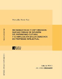 Cover METABIBLIOTECAS Y CRIPTOMUSEOS: NUEVAS FORMAS DE DIFUSIÓN DEL PATRIMONIO CULTURAL Y SU IMPLICACIÓN EN LOS DERECHOS DE PROPIEDAD INTELECTUAL