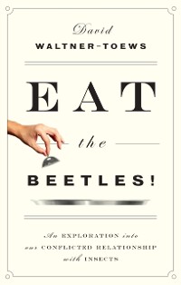 Cover Eat The Beetles! : An Exploration into Our Conflicted Relationship with Insects