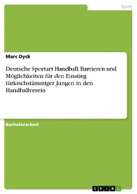 Cover Deutsche Sportart Handball. Barrieren und Möglichkeiten für den Einstieg türkischstämmiger Jungen in den Handballverein