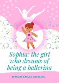 Cover Sophia: The Girl Who Dreams Of Being A Ballerina