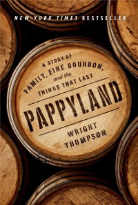 Cover Pappyland: A Story of Family, Fine Bourbon, and the Things That Last : A Story of Family, Fine Bourbon, and the Things That Last - Wright Thompson