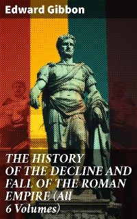 Cover THE HISTORY OF THE DECLINE AND FALL OF THE ROMAN EMPIRE (All 6 Volumes)
