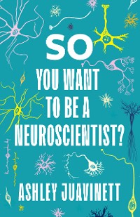 Cover So You Want to Be a Neuroscientist?