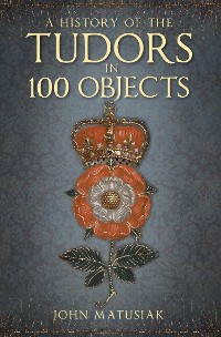 Cover A History of the Tudors in 100 Objects