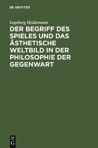 Cover Der Begriff des Spieles und das ästhetische Weltbild in der Philosophie der Gegenwart