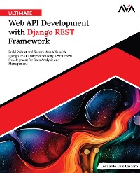 Cover Ultimate Web API Development with Django REST Framework: Build Robust and Secure Web APIs with Django REST Framework Using Test-Driven Development for Data Analysis and Management