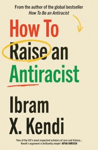 Cover How To Raise an Antiracist : FROM THE GLOBAL MILLION COPY BESTSELLING AUTHOR