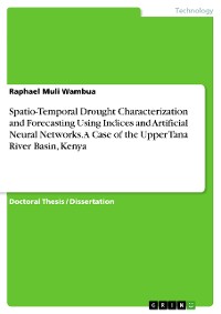 Cover Spatio-Temporal Drought Characterization and Forecasting Using Indices and Artificial Neural Networks. A Case of the Upper Tana River Basin, Kenya