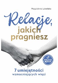 Cover Relacje, jakich pragniesz. 7 umiejętności wzmacniających więzi.