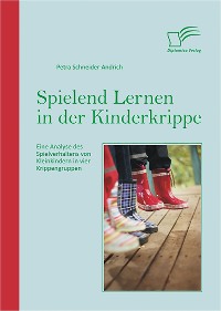 Cover Spielend Lernen in der Kinderkrippe: Eine Analyse des Spielverhaltens von Kleinkindern in vier Krippengruppen