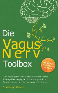 Cover Die Vagus Nerv Toolbox: Die 5 mächtigsten Werkzeuge der modernisierten Polyvagaltheorie gegen Schlafstörungen, Stress, Depressionen, Verdauungsprobleme uvm. - inkl. Übungen, Meditation & Workbook