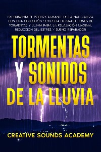 Cover Tormentas y sonidos de la lluvia: experimenta el poder calmante de la naturaleza con una colección completa de grabaciones de tormentas y lluvia para la relajación máxima, reducción del estrés y sueño reparador