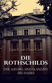 Cover Die Rothschilds: Der Aufstieg und Glanzzeit des Hauses