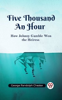 Cover Five Thousand An Hour How Johnny Gamble Won the Heiress