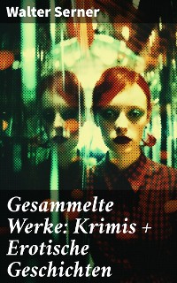 Cover Gesammelte Werke: Krimis + Erotische Geschichten