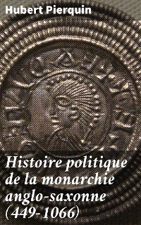 Cover Histoire politique de la monarchie anglo-saxonne (449-1066)