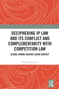 Cover Deciphering IP Law and Its Conflict and Complementarity with Competition Law