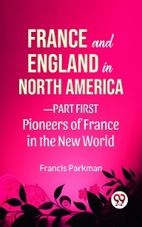 Cover France And England In North America-Part first Pioneers Of France In The New World