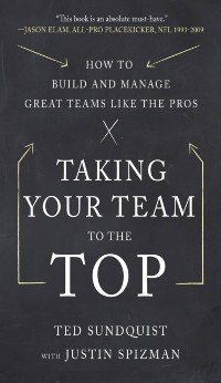 Cover Taking Your Team to the Top: How to Build and Manage Great Teams like the Pros
