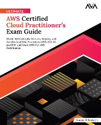 Cover Ultimate AWS Certified Cloud Practitioner’s Exam Guide: Master the Concepts, Services, Security, and Architectural Best Practices of AWS, EC2, S3, and RDS, and Crack AWS CLF-C02 Certification