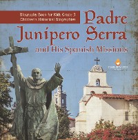 Cover Padre Junipero Serra and His Spanish Missions | Biography Book for Kids Grade 3 | Children's Historical Biographies