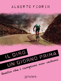 Cover Il Giro un giorno prima. Sulle strade del Giro del 150° dell’Unità d’Italia in cerca di ciò che i campioni non vedono
