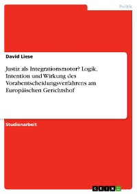 Cover Justiz als Integrationsmotor? Logik, Intention und Wirkung des Vorabentscheidungsverfahrens am Europäischen Gerichtshof