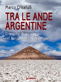 Cover Tra le Ande argentine. Cronaca di un viaggio nel Nordovest dell’Argentina