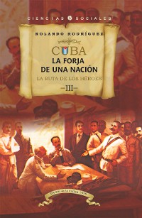 Cover Cuba: La forja de una nación. III. La ruta de los héroes