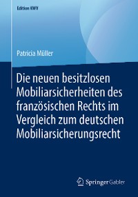 Cover Die neuen besitzlosen Mobiliarsicherheiten des französischen Rechts im Vergleich zum deutschen Mobiliarsicherungsrecht
