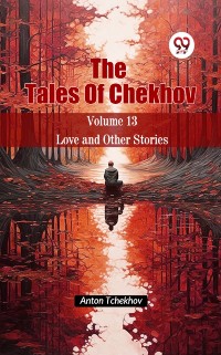 Cover Tales Of Chekhov Volume 13 Love and Other Stories