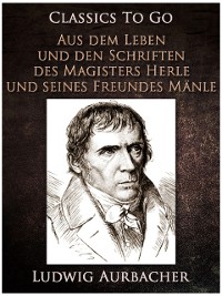 Cover Aus dem Leben und den Schriften des Magisters Herle, und seines Freundes Mänle
