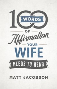 Cover 100 Words of Affirmation Your Wife Needs to Hear