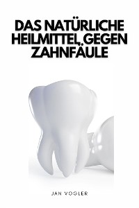 Cover Das Natürliche Heilmittel Gegen Zahnfäule