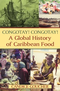 Cover Congotay! Congotay! A Global History of Caribbean Food