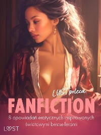 Cover LUST poleca: Fanfiction - 8 opowiadań erotycznych inspirowanych światowymi bestsellerami