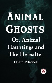 Cover Animal Ghosts Or, Animal Hauntings and the Hereafter