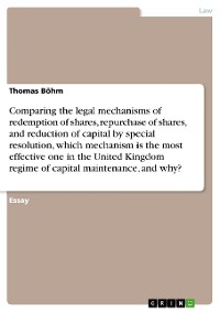 Cover Comparing the legal mechanisms of redemption of shares, repurchase of shares, and reduction of capital by special resolution, which mechanism is the most effective one in the United Kingdom regime of capital maintenance, and why?
